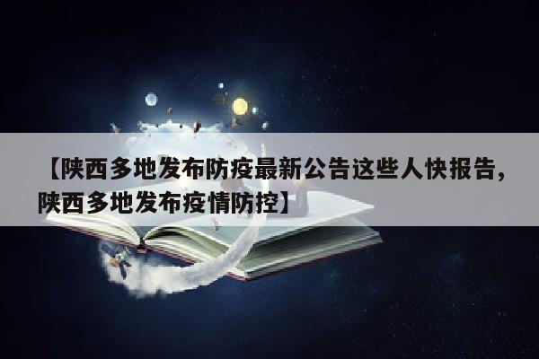 【陕西多地发布防疫最新公告这些人快报告,陕西多地发布疫情防控】