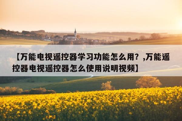 【万能电视遥控器学习功能怎么用？,万能遥控器电视遥控器怎么使用说明视频】