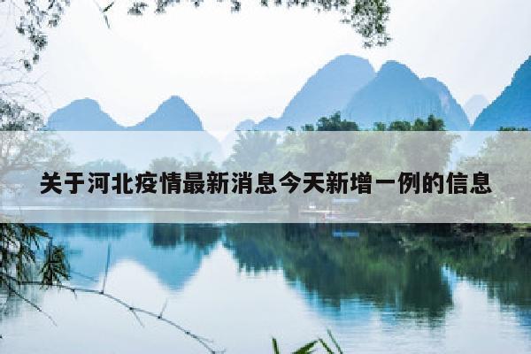 关于河北疫情最新消息今天新增一例的信息