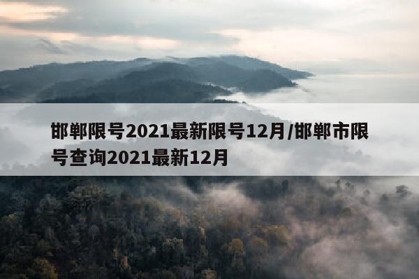 邯郸限号2021最新限号12月/邯郸市限号查询2021最新12月