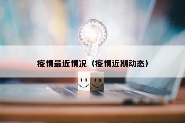 疫情最近情况（疫情近期动态）