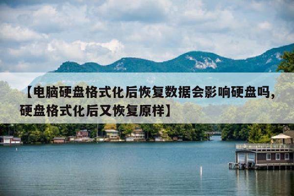 【电脑硬盘格式化后恢复数据会影响硬盘吗,硬盘格式化后又恢复原样】